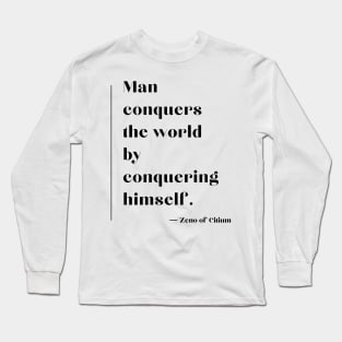 “Man conquers the world by conquering himself.” Zeno of Citium Long Sleeve T-Shirt